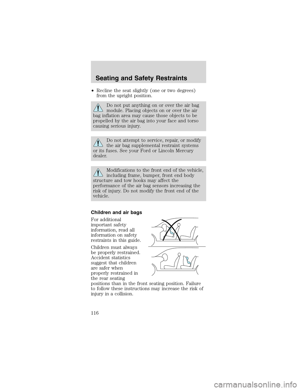 FORD MUSTANG 2003 4.G Owners Manual •Recline the seat slightly (one or two degrees)
from the upright position.
Do not put anything on or over the air bag
module. Placing objects on or over the air
bag inflation area may cause those ob FORD MUSTANG 2003 4.G Owners Manual •Recline the seat slightly (one or two degrees)
from the upright position.
Do not put anything on or over the air bag
module. Placing objects on or over the air
bag inflation area may cause those ob