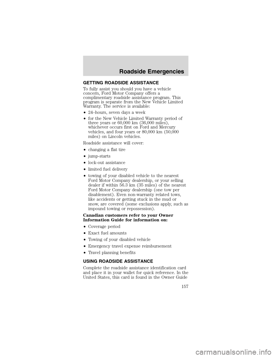 FORD MUSTANG 2003 4.G Owners Manual GETTINGROADSIDEASSISTANCE
To fully assist you should you have a vehicle
concern, Ford Motor Company offers a
complimentary roadside assistance program. This
program is separate from the New Vehicle Li