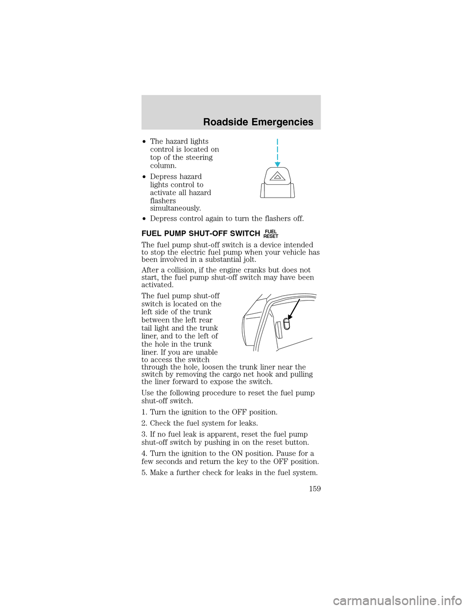 FORD MUSTANG 2003 4.G User Guide •The hazard lights
control is located on
top of the steering
column.
•Depress hazard
lights control to
activate all hazard
flashers
simultaneously.
•Depress control again to turn the flashers of FORD MUSTANG 2003 4.G User Guide •The hazard lights
control is located on
top of the steering
column.
•Depress hazard
lights control to
activate all hazard
flashers
simultaneously.
•Depress control again to turn the flashers of