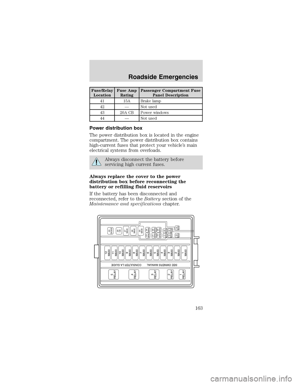 FORD MUSTANG 2003 4.G Owners Manual Fuse/Relay
LocationFuse Amp
RatingPassenger Compartment Fuse
Panel Description
41 15A Brake lamp
42—Not used
43 20A CB Power windows
44—Not used
Power distribution box
The power distribution box i FORD MUSTANG 2003 4.G Owners Manual Fuse/Relay
LocationFuse Amp
RatingPassenger Compartment Fuse
Panel Description
41 15A Brake lamp
42—Not used
43 20A CB Power windows
44—Not used
Power distribution box
The power distribution box i