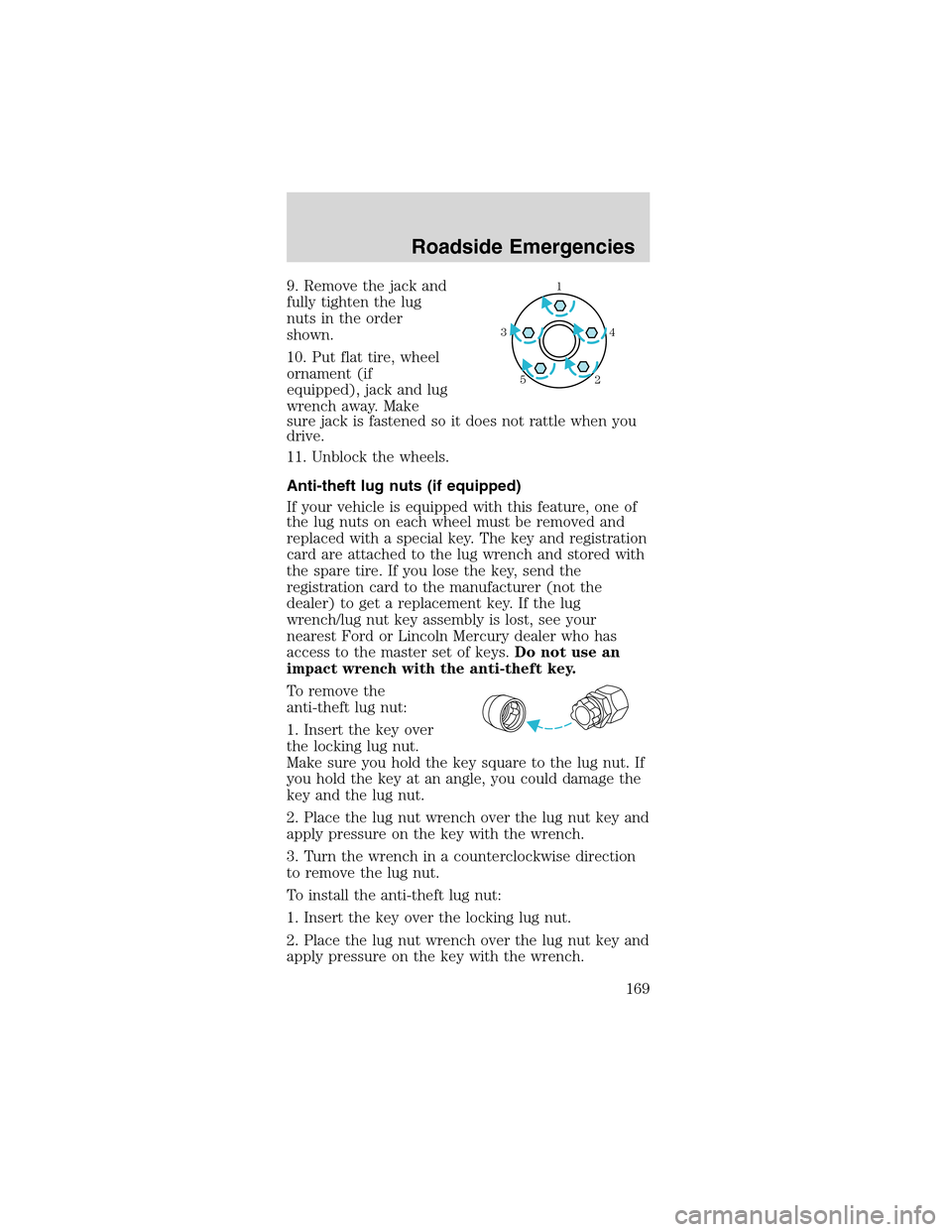 FORD MUSTANG 2003 4.G Owners Manual 9. Remove the jack and
fully tighten the lug
nuts in the order
shown.
10. Put flat tire, wheel
ornament (if
equipped), jack and lug
wrench away. Make
sure jack is fastened so it does not rattle when y