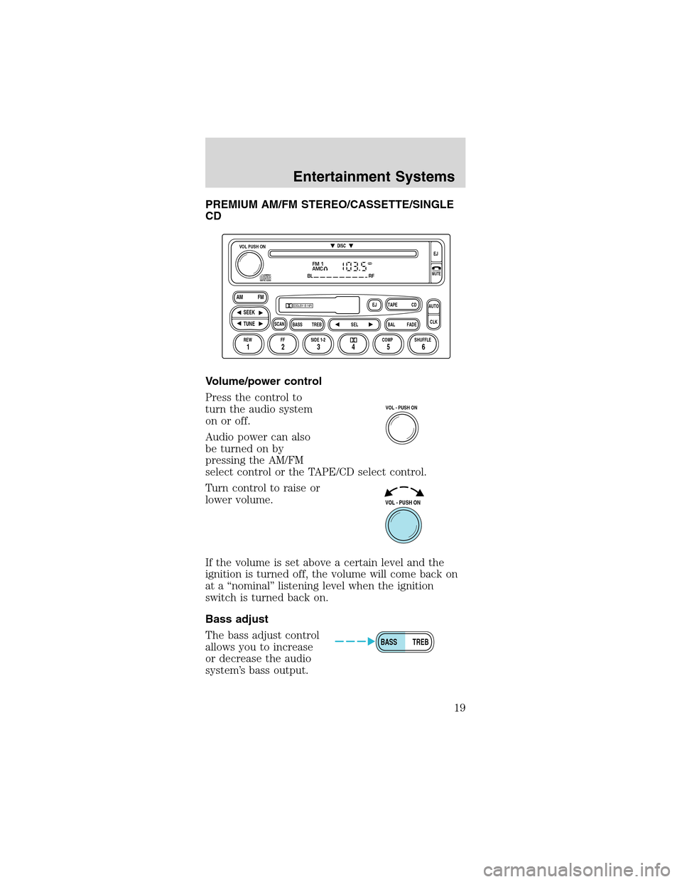 FORD MUSTANG 2003 4.G Owners Manual PREMIUM AM/FM STEREO/CASSETTE/SINGLE
CD
Volume/power control
Press the control to
turn the audio system
on or off.
Audio power can also
be turned on by
pressing the AM/FM
select control or the TAPE/CD