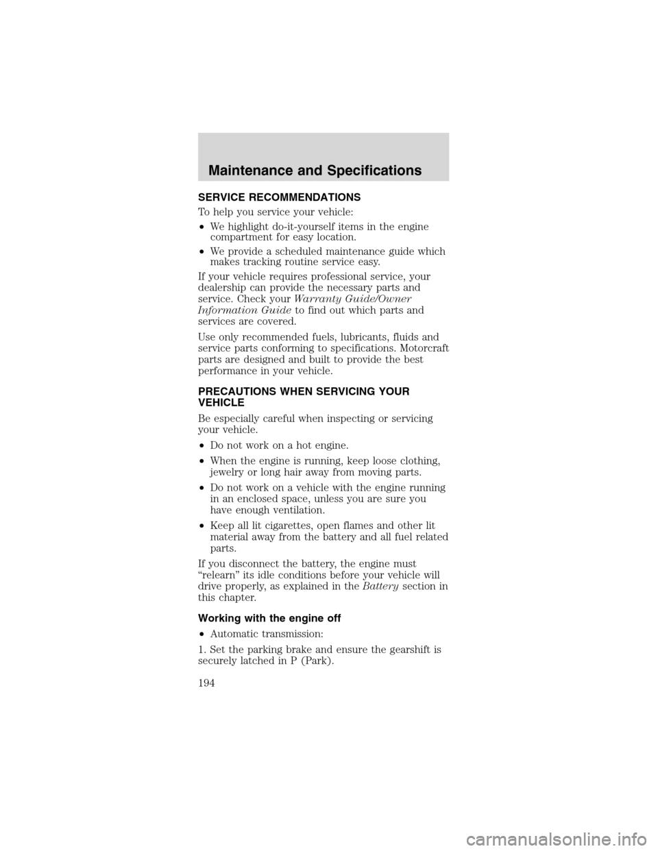 FORD MUSTANG 2003 4.G Owners Manual SERVICE RECOMMENDATIONS
To help you service your vehicle:
•We highlight do-it-yourself items in the engine
compartment for easy location.
•We provide a scheduled maintenance guide which
makes trac