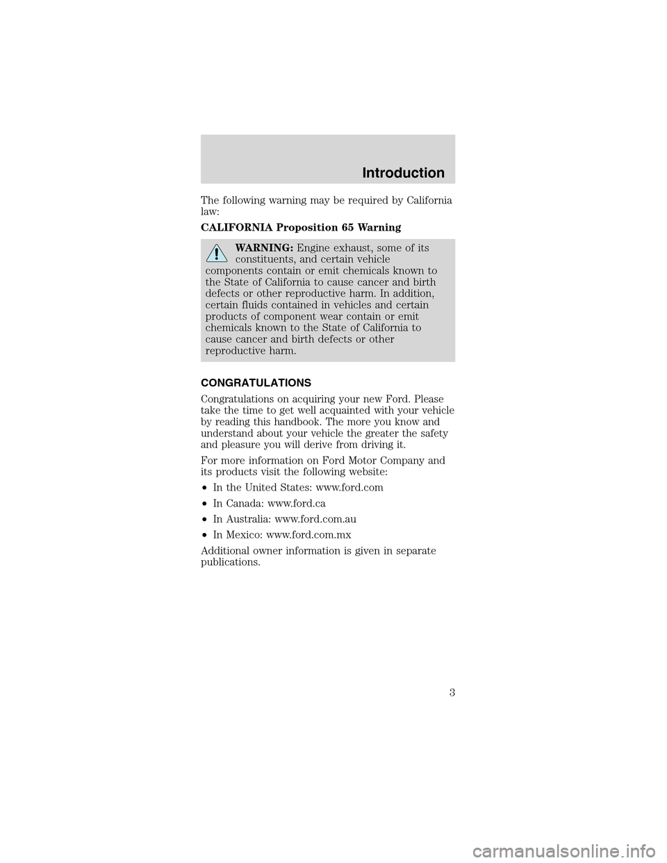 FORD MUSTANG 2003 4.G Owners Manual The following warning may be required by California
law:
CALIFORNIA Proposition 65 Warning
WARNING:Engine exhaust, some of its
constituents, and certain vehicle
components contain or emit chemicals kn