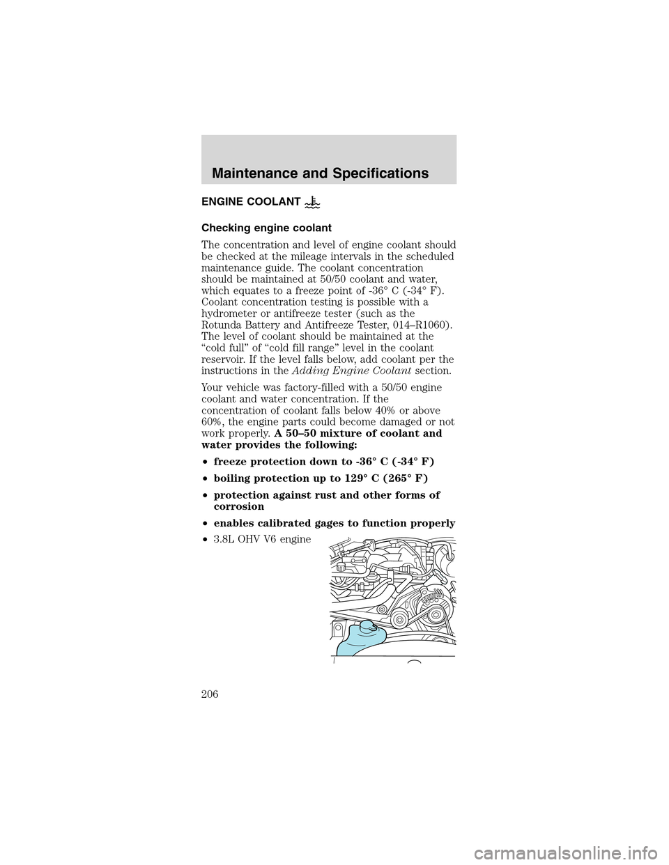 FORD MUSTANG 2003 4.G Owners Manual ENGINE COOLANT
Checking engine coolant
The concentration and level of engine coolant should
be checked at the mileage intervals in the scheduled
maintenance guide. The coolant concentration
should be 