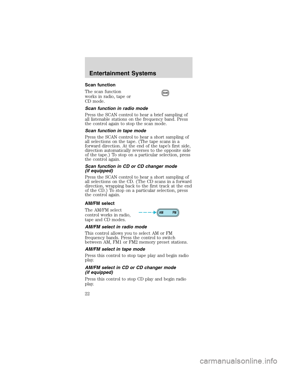 FORD MUSTANG 2003 4.G Owners Manual Scan function
The scan function
works in radio, tape or
CD mode.
Scan function in radio mode
Press the SCAN control to hear a brief sampling of
all listenable stations on the frequency band. Press
the