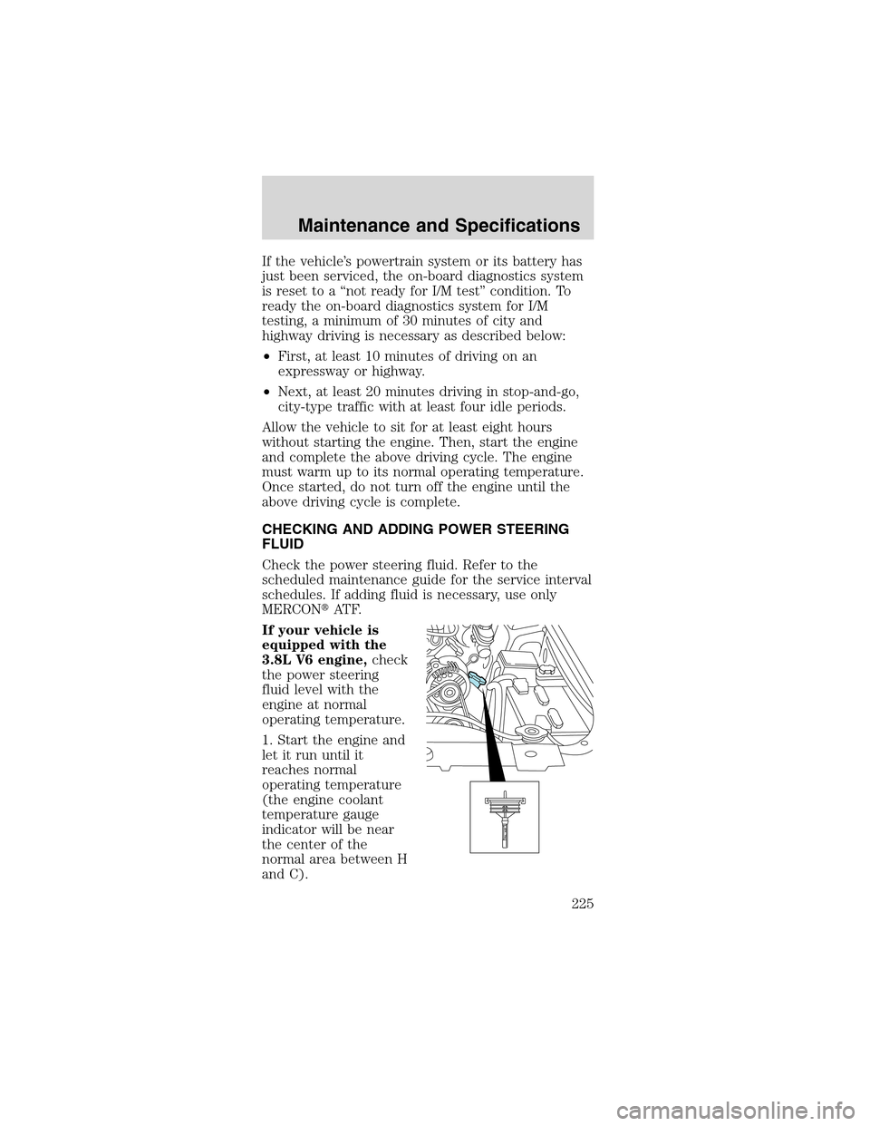 FORD MUSTANG 2003 4.G Owners Manual If the vehicle’s powertrain system or its battery has
just been serviced, the on-board diagnostics system
is reset to a“not ready for I/M test”condition. To
ready the on-board diagnostics system