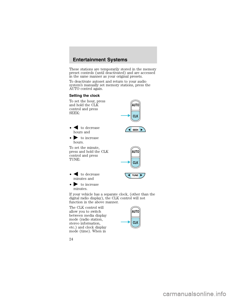 FORD MUSTANG 2003 4.G Owners Manual These stations are temporarily stored in the memory
preset controls (until deactivated) and are accessed
in the same manner as your original presets.
To deactivate autoset and return to your audio
sys