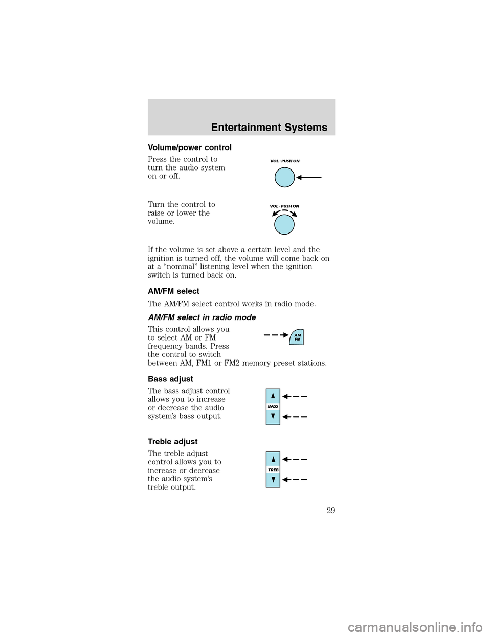 FORD MUSTANG 2003 4.G Owners Manual Volume/power control
Press the control to
turn the audio system
on or off.
Turn the control to
raise or lower the
volume.
If the volume is set above a certain level and the
ignition is turned off, the