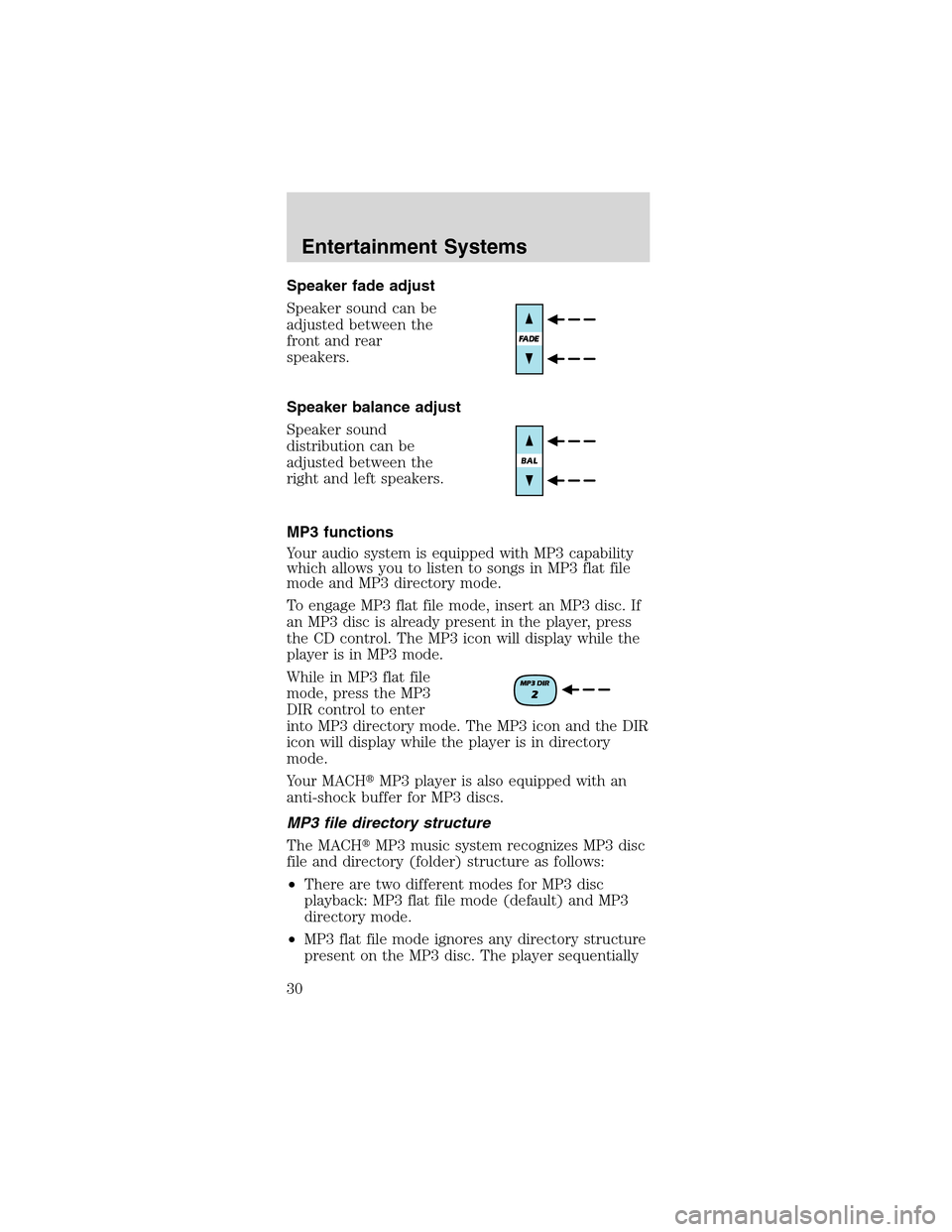 FORD MUSTANG 2003 4.G Owners Manual Speaker fade adjust
Speaker sound can be
adjusted between the
front and rear
speakers.
Speaker balance adjust
Speaker sound
distribution can be
adjusted between the
right and left speakers.
MP3 functi