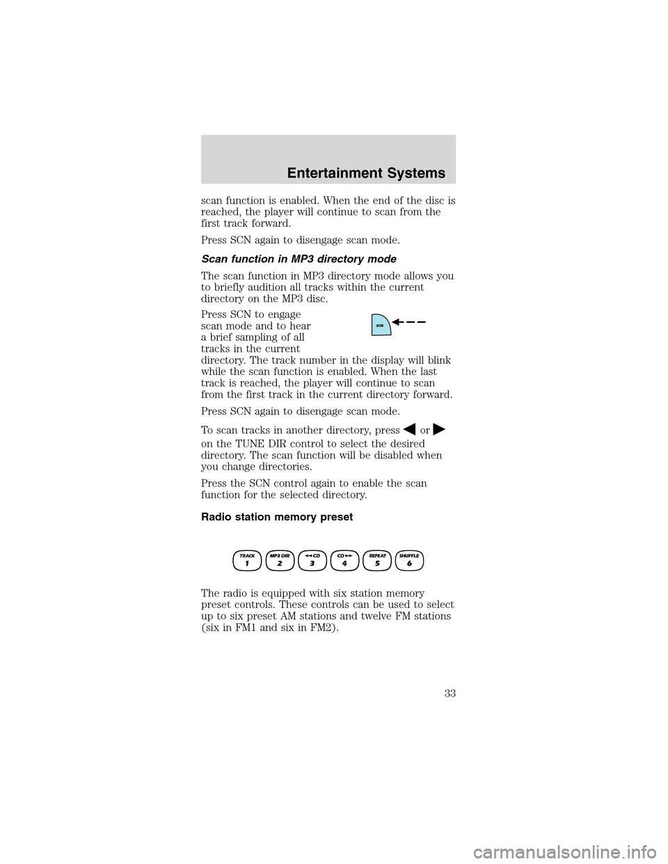 FORD MUSTANG 2003 4.G Owners Guide scan function is enabled. When the end of the disc is
reached, the player will continue to scan from the
first track forward.
Press SCN again to disengage scan mode.
Scan function in MP3 directory mod