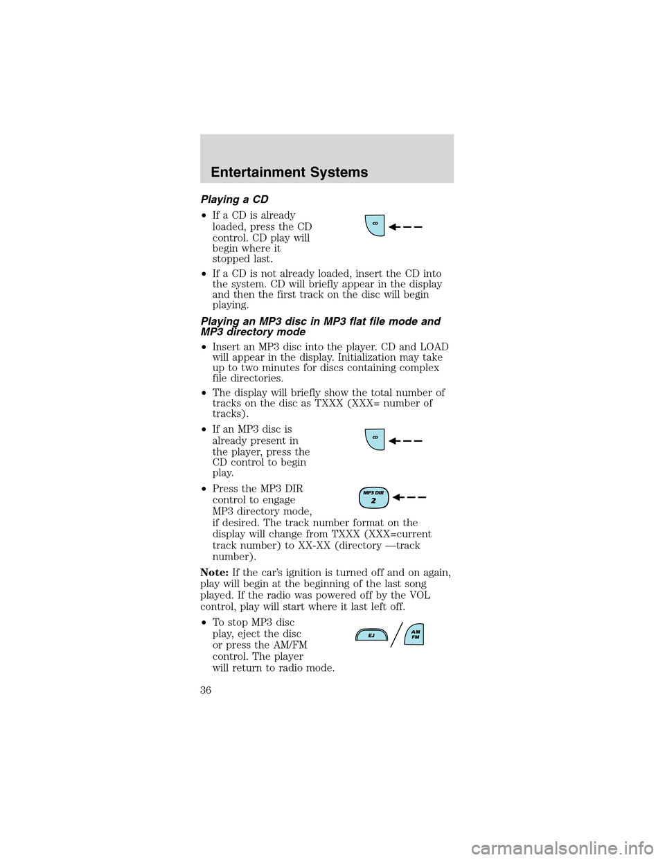 FORD MUSTANG 2003 4.G Owners Guide Playing a CD
•If a CD is already
loaded, press the CD
control. CD play will
begin where it
stopped last.
•If a CD is not already loaded, insert the CD into
the system. CD will briefly appear in th FORD MUSTANG 2003 4.G Owners Guide Playing a CD
•If a CD is already
loaded, press the CD
control. CD play will
begin where it
stopped last.
•If a CD is not already loaded, insert the CD into
the system. CD will briefly appear in th