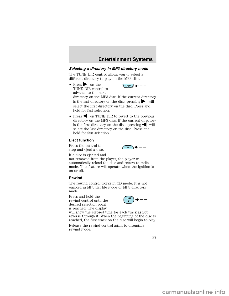 FORD MUSTANG 2003 4.G Owners Guide Selecting a directory in MP3 directory mode
The TUNE DIR control allows you to select a
different directory to play on the MP3 disc.
•Press
on the
TUNE DIR control to
advance to the next
directory o