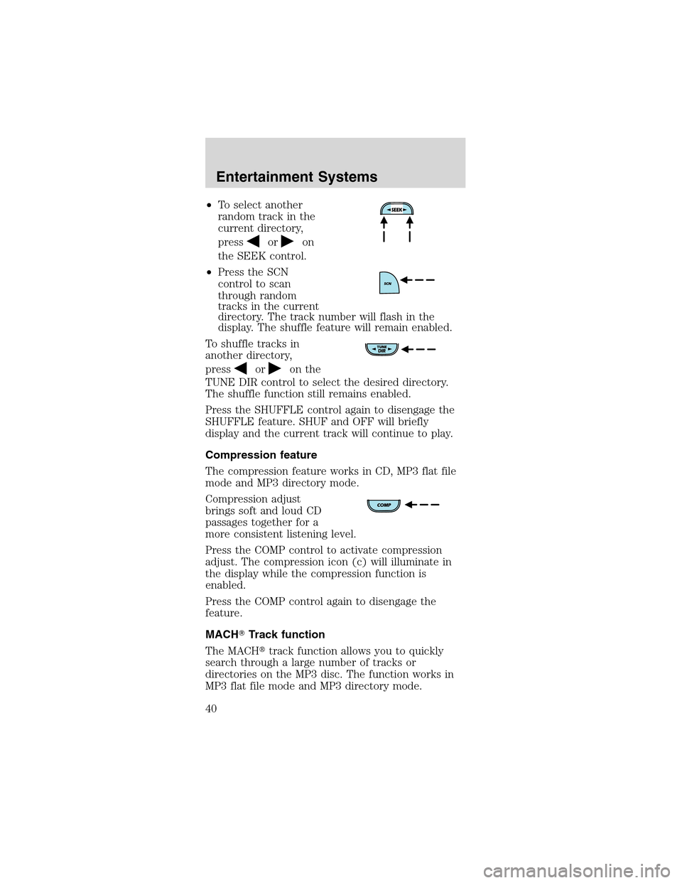 FORD MUSTANG 2003 4.G Owners Guide •To select another
random track in the
current directory,
press
oron
the SEEK control.
•Press the SCN
control to scan
through random
tracks in the current
directory. The track number will flash in