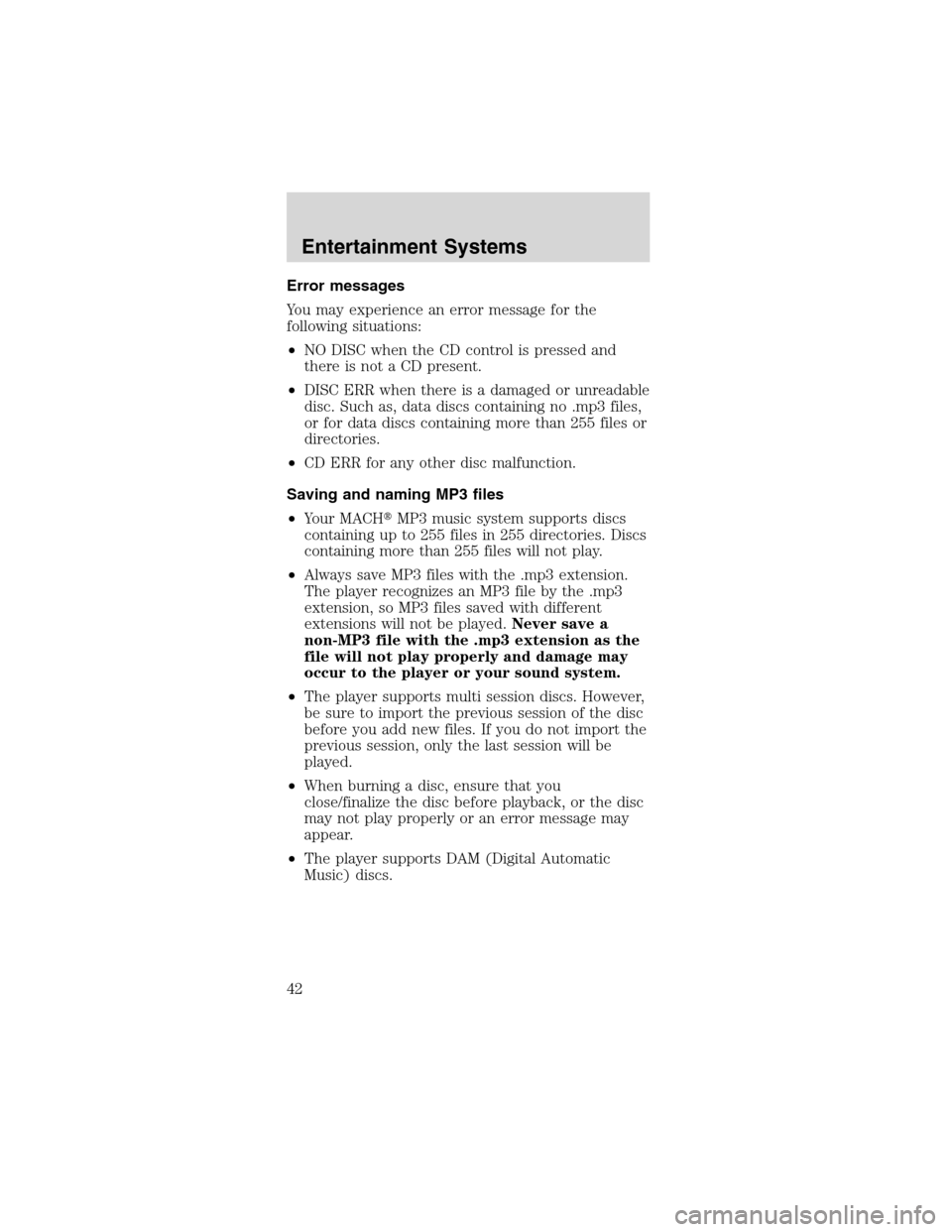 FORD MUSTANG 2003 4.G Service Manual Errormessages
You may experience an error message for the
following situations:
•NO DISC when the CD control is pressed and
there is not a CD present.
•DISC ERR when there is a damaged or unreadab