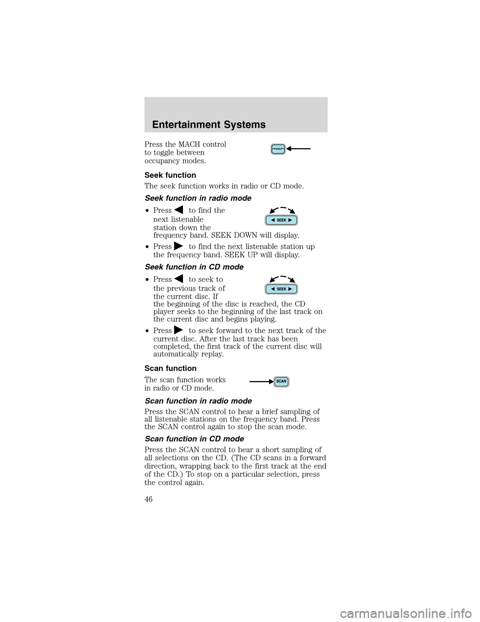 FORD MUSTANG 2003 4.G Service Manual Press the MACH control
to toggle between
occupancy modes.
Seek function
The seek function works in radio or CD mode.
Seek function in radio mode
•Press
to find the
next listenable
station down the
f