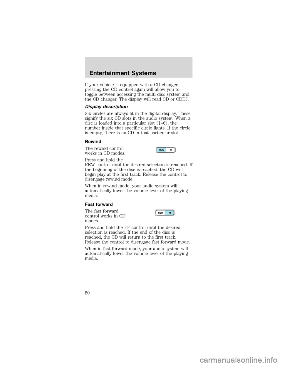 FORD MUSTANG 2003 4.G Service Manual If your vehicle is equipped with a CD changer,
pressing the CD control again will allow you to
toggle between accessing the multi disc system and
the CD changer. The display will read CD or CDDJ.
Disp