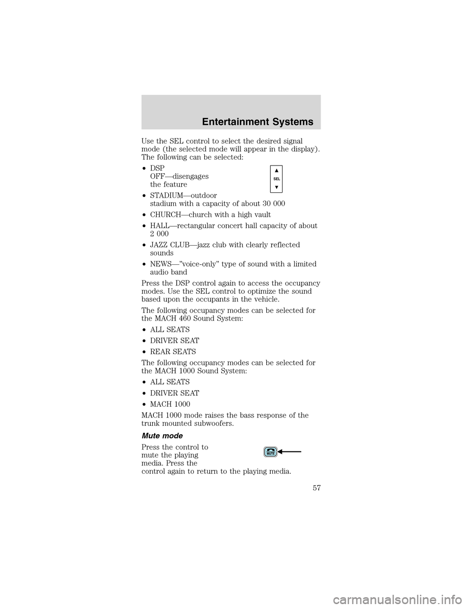 FORD MUSTANG 2003 4.G Owners Manual Use the SEL control to select the desired signal
mode (the selected mode will appear in the display).
The following can be selected:
•DSP
OFF—disengages
the feature
•STADIUM—outdoor
stadium wi