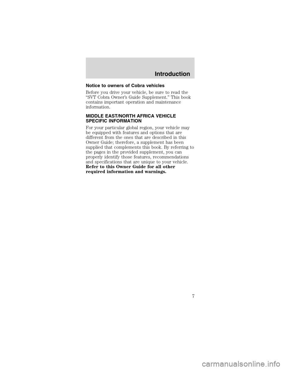 FORD MUSTANG 2003 4.G Owners Manual Notice to owners of Cobra vehicles
Before you drive your vehicle, be sure to read the
“SVT Cobra Owner’s Guide Supplement.”This book
contains important operation and maintenance
information.
MID FORD MUSTANG 2003 4.G Owners Manual Notice to owners of Cobra vehicles
Before you drive your vehicle, be sure to read the
“SVT Cobra Owner’s Guide Supplement.”This book
contains important operation and maintenance
information.
MID
