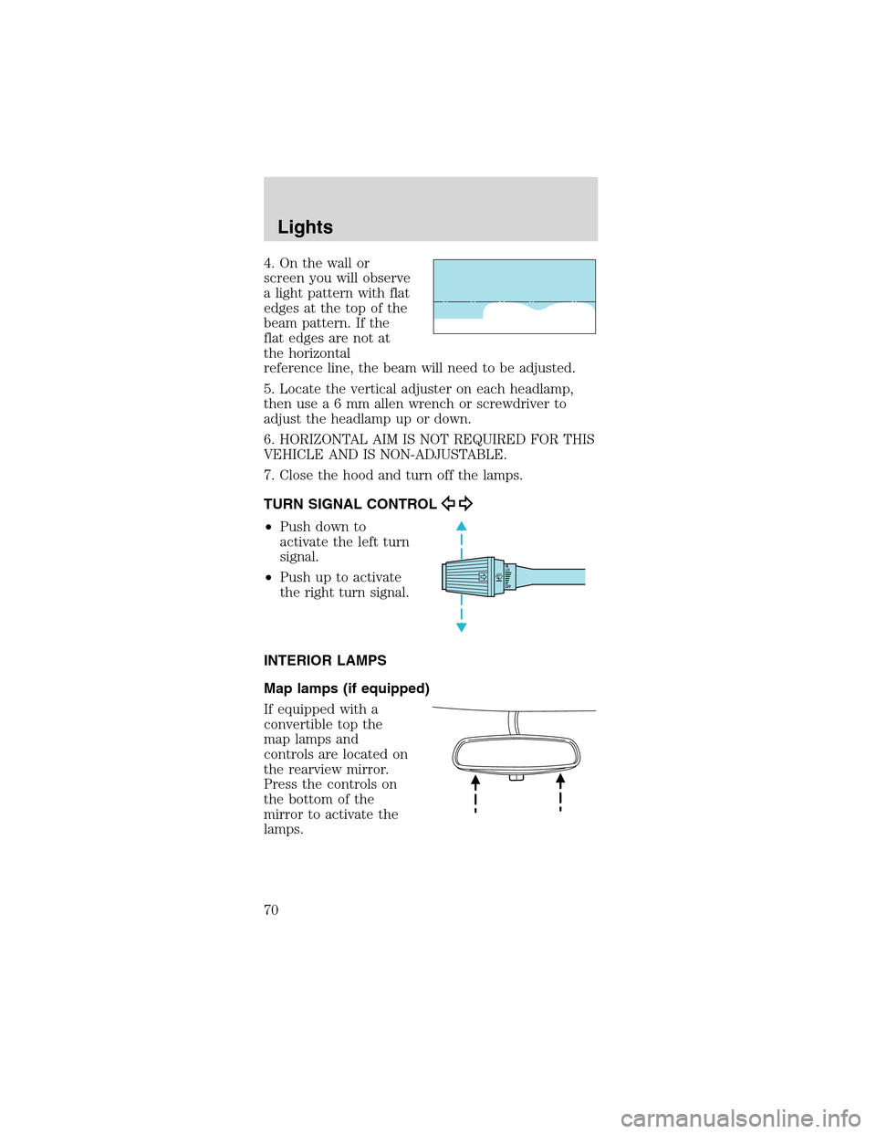 FORD MUSTANG 2003 4.G Owners Manual 4.On the wall or
screen you will observe
a light pattern with flat
edges at the top of the
beam pattern. If the
flat edges are not at
the horizontal
reference line, the beam will need to be adjusted.
