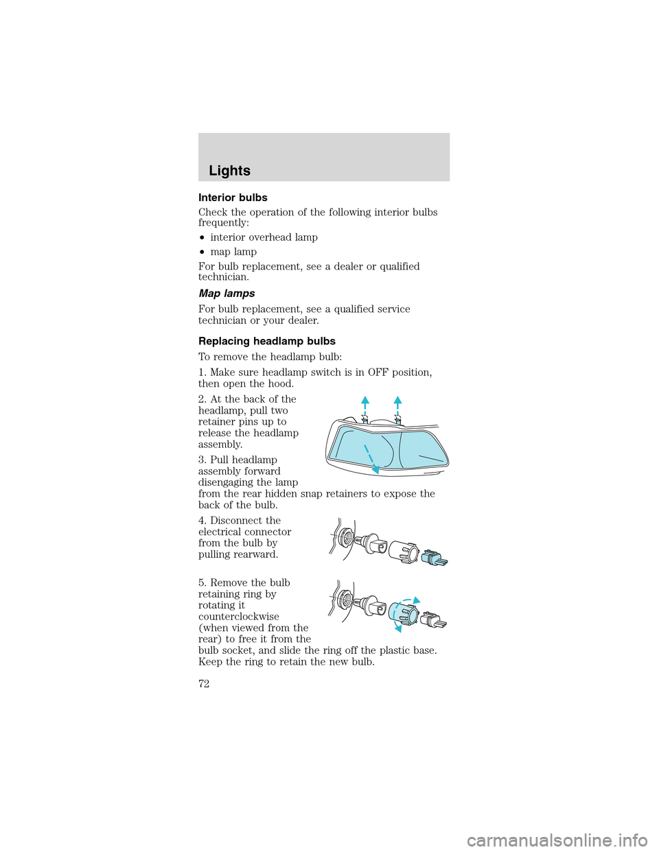 FORD MUSTANG 2003 4.G Owners Manual Interior bulbs
Check the operation of the following interior bulbs
frequently:
•interior overhead lamp
•map lamp
For bulb replacement, see a dealer or qualified
technician.
Map lamps
For bulb repl FORD MUSTANG 2003 4.G Owners Manual Interior bulbs
Check the operation of the following interior bulbs
frequently:
•interior overhead lamp
•map lamp
For bulb replacement, see a dealer or qualified
technician.
Map lamps
For bulb repl