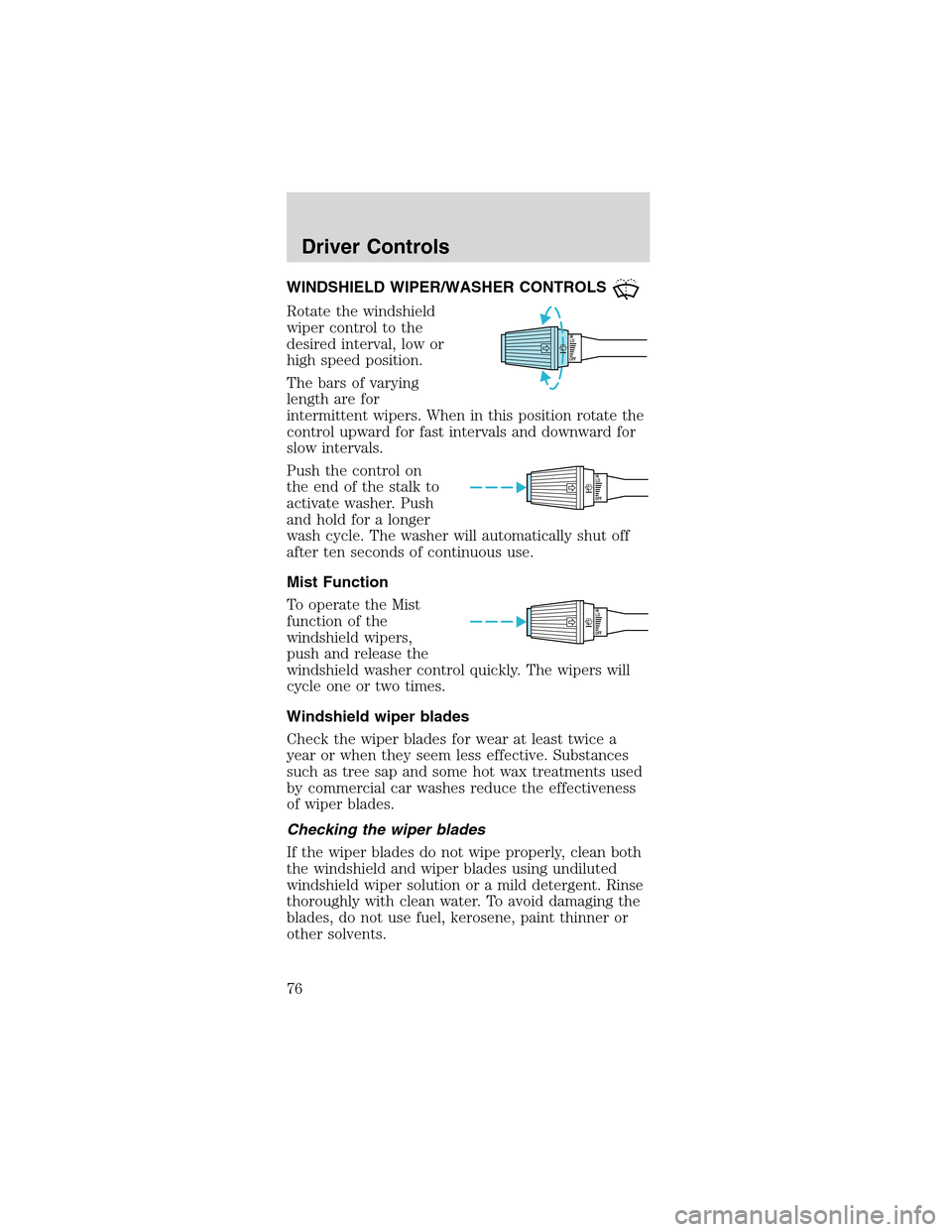 FORD MUSTANG 2003 4.G Owners Manual WINDSHIELDWIPER/WASHERCONTROLS
Rotatethewindshield
wipercontroltothe
desiredinterval, low or
high speed position.
The bars of varying
length are for
intermittent wipers. When in this position rotate t