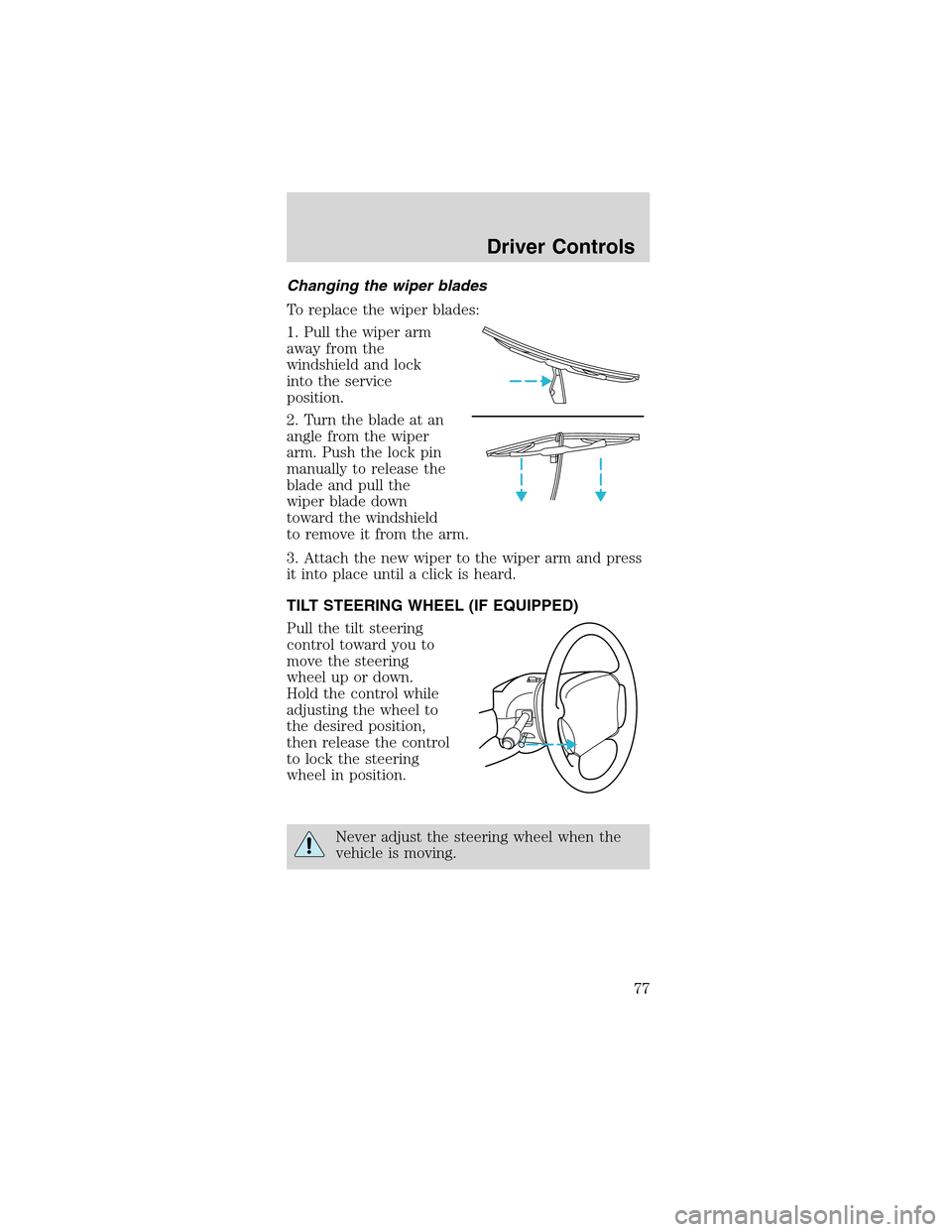 FORD MUSTANG 2003 4.G Owners Manual Changing the wiper blades
To replace the wiper blades:
1. Pull the wiper arm
away from the
windshield and lock
into the service
position.
2. Turn the blade at an
angle from the wiper
arm. Push the loc