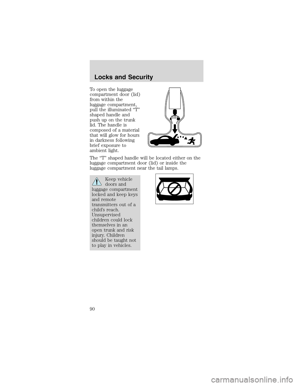 FORD MUSTANG 2003 4.G Owners Manual To open the luggage
compartment door (lid)
from within the
luggage compartment,
pull the illuminated“T”
shaped handle and
push up on the trunk
lid. The handle is
composed of a material
that will g