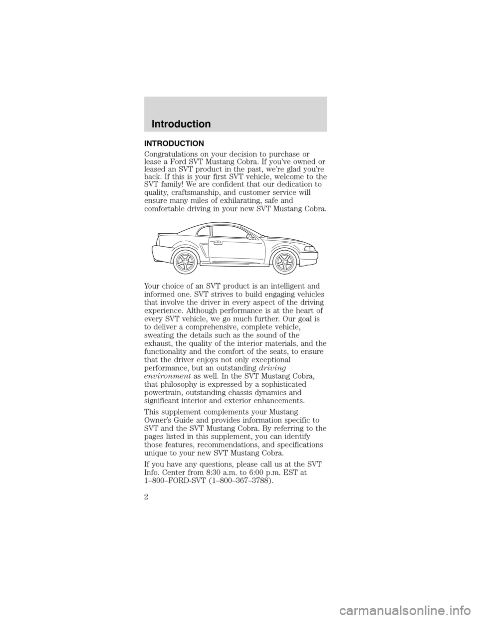 FORD MUSTANG 2003 4.G SVT Supplement Manual INTRODUCTION
Congratulations on your decision to purchase or
lease a Ford SVT Mustang Cobra. If you’ve owned or
leased an SVT product in the past, we’re glad you’re
back. If this is your first S FORD MUSTANG 2003 4.G SVT Supplement Manual INTRODUCTION
Congratulations on your decision to purchase or
lease a Ford SVT Mustang Cobra. If you’ve owned or
leased an SVT product in the past, we’re glad you’re
back. If this is your first S