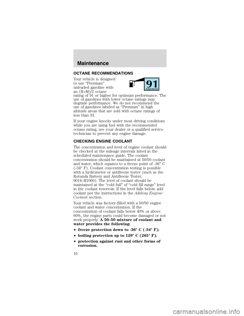 FORD MUSTANG 2003 4.G SVT Supplement Manual OCTANE RECOMMENDATIONS
Your vehicle is designed
to use“Premium”
unleaded gasoline with
an (R+M)/2 octane
rating of 91 or higher for optimum performance. The
use of gasolines with lower octane rati