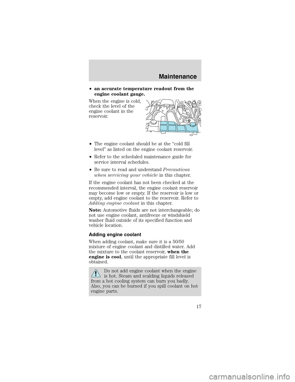 FORD MUSTANG 2003 4.G SVT Supplement Manual •an accurate temperature readout from the
engine coolant gauge.
When the engine is cold,
check the level of the
engine coolant in the
reservoir.
•The engine coolant should be at the“cold fill
le