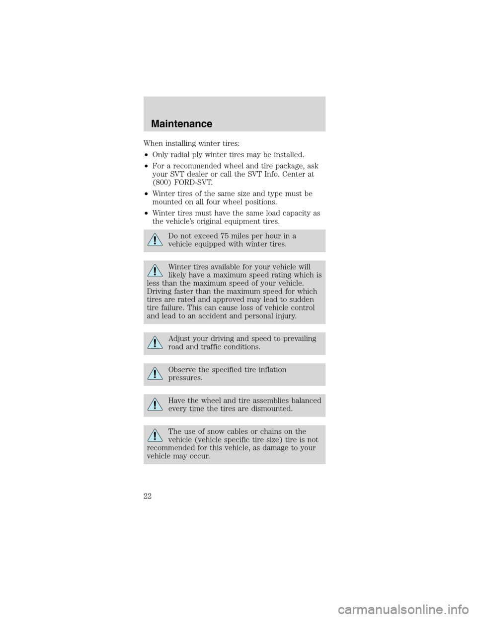 FORD MUSTANG 2003 4.G SVT Supplement Manual When installing winter tires:
•Only radial ply winter tires may be installed.
•For a recommended wheel and tire package, ask
your SVT dealer or call the SVT Info. Center at
(800) FORD-SVT.
•Wint