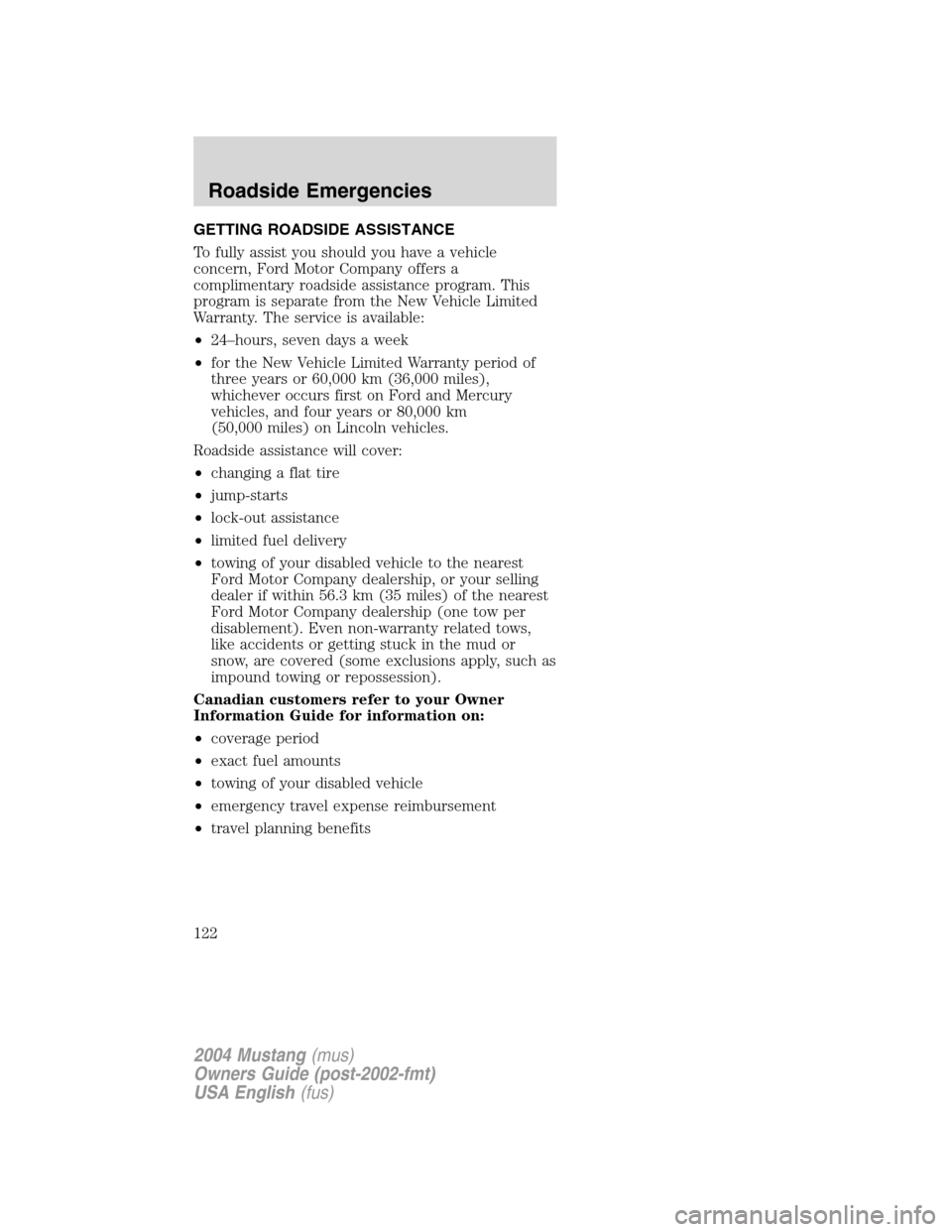 FORD MUSTANG 2004 4.G Owners Manual GETTING ROADSIDE ASSISTANCE
To fully assist you should you have a vehicle
concern, Ford Motor Company offers a
complimentary roadside assistance program. This
program is separate from the New Vehicle FORD MUSTANG 2004 4.G Owners Manual GETTING ROADSIDE ASSISTANCE
To fully assist you should you have a vehicle
concern, Ford Motor Company offers a
complimentary roadside assistance program. This
program is separate from the New Vehicle