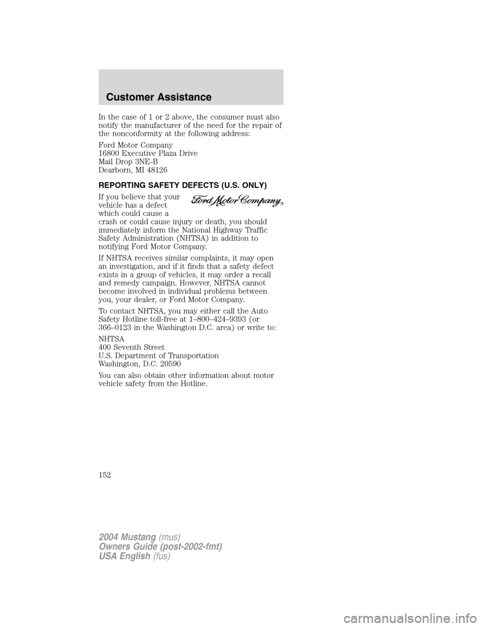FORD MUSTANG 2004 4.G Owners Manual In the case of 1 or 2 above, the consumer must also
notify the manufacturer of the need for the repair of
the nonconformity at the following address:
Ford Motor Company
16800 Executive Plaza Drive
Mai FORD MUSTANG 2004 4.G Owners Manual In the case of 1 or 2 above, the consumer must also
notify the manufacturer of the need for the repair of
the nonconformity at the following address:
Ford Motor Company
16800 Executive Plaza Drive
Mai