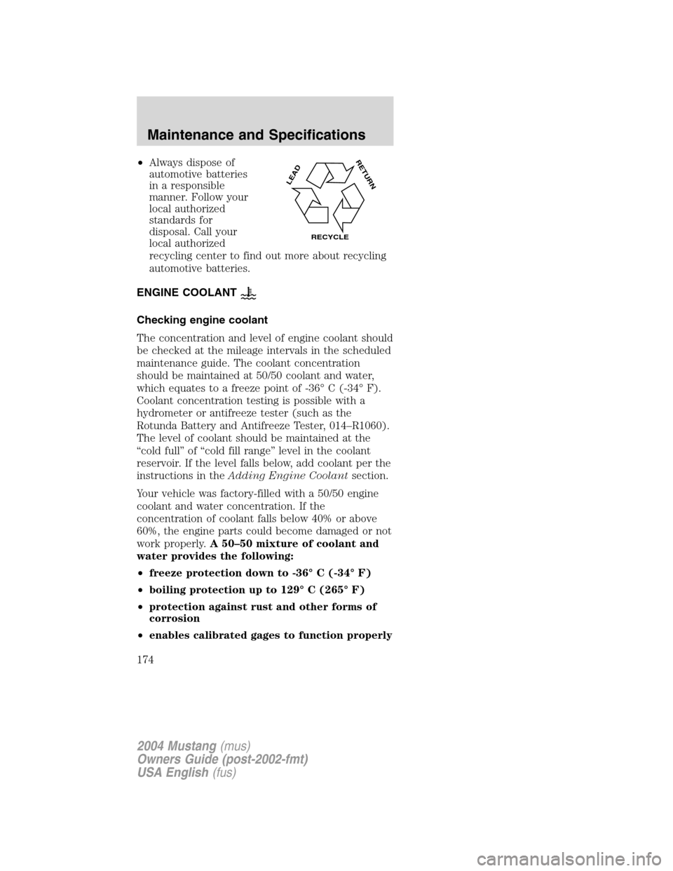 FORD MUSTANG 2004 4.G Owners Manual •Always dispose of
automotive batteries
in a responsible
manner. Follow your
local authorized
standards for
disposal. Call your
local authorized
recycling center to find out more about recycling
aut FORD MUSTANG 2004 4.G Owners Manual •Always dispose of
automotive batteries
in a responsible
manner. Follow your
local authorized
standards for
disposal. Call your
local authorized
recycling center to find out more about recycling
aut