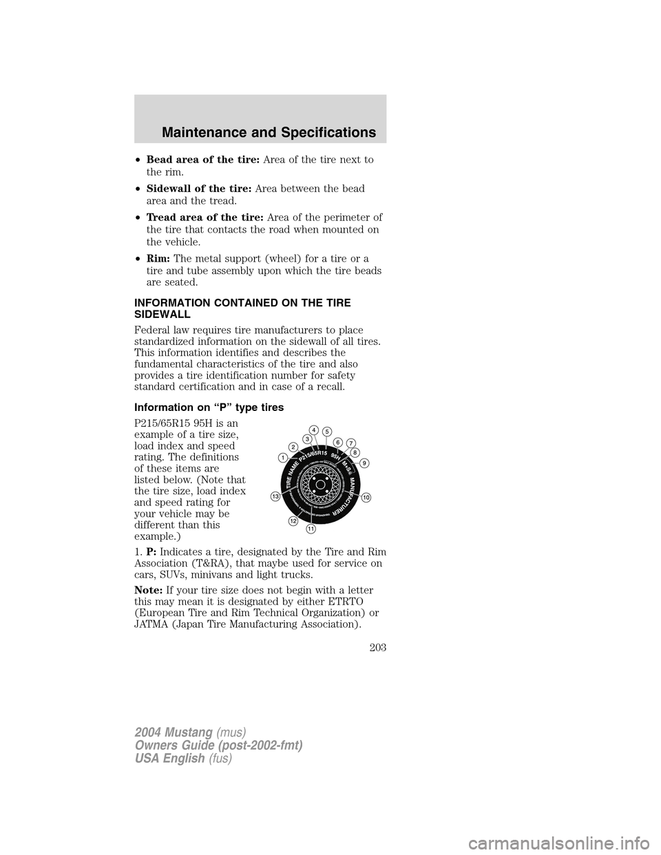 FORD MUSTANG 2004 4.G Owners Manual •Bead area of the tire:Area of the tire next to
the rim.
•Sidewall of the tire:Area between the bead
area and the tread.
•Tread area of the tire:Area of the perimeter of
the tire that contacts t