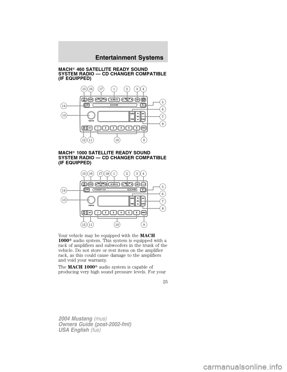 FORD MUSTANG 2004 4.G Owners Manual MACH460 SATELLITE READY SOUND
SYSTEM RADIO — CD CHANGER COMPATIBLE
(IF EQUIPPED)
MACH1000 SATELLITE READY SOUND
SYSTEM RADIO — CD CHANGER COMPATIBLE
(IF EQUIPPED)
Your vehicle may be equipped wi