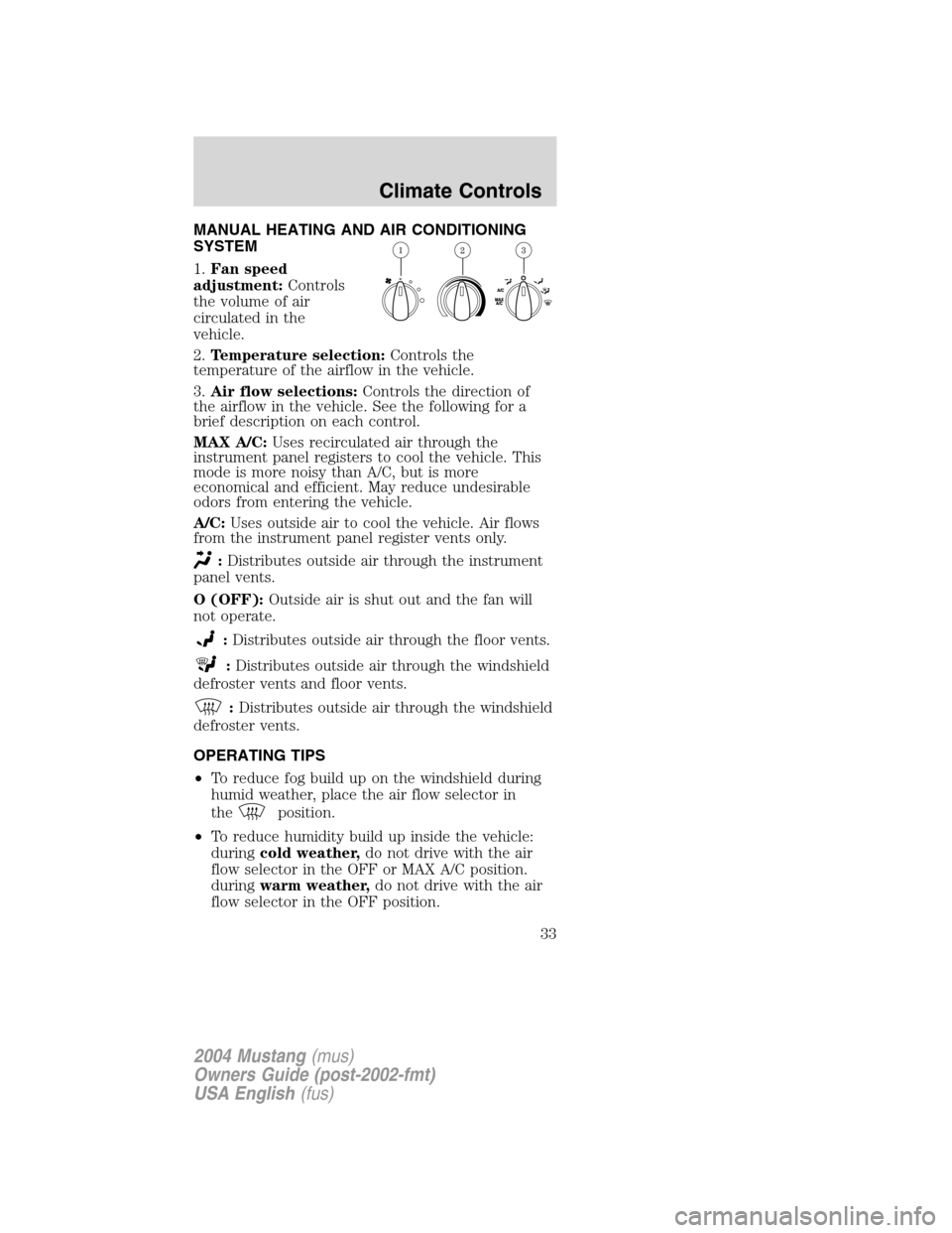 FORD MUSTANG 2004 4.G Owners Manual MANUAL HEATING AND AIR CONDITIONING
SYSTEM
1.Fan speed
adjustment:Controls
the volume of air
circulated in the
vehicle.
2.Temperature selection:Controls the
temperature of the airflow in the vehicle.
