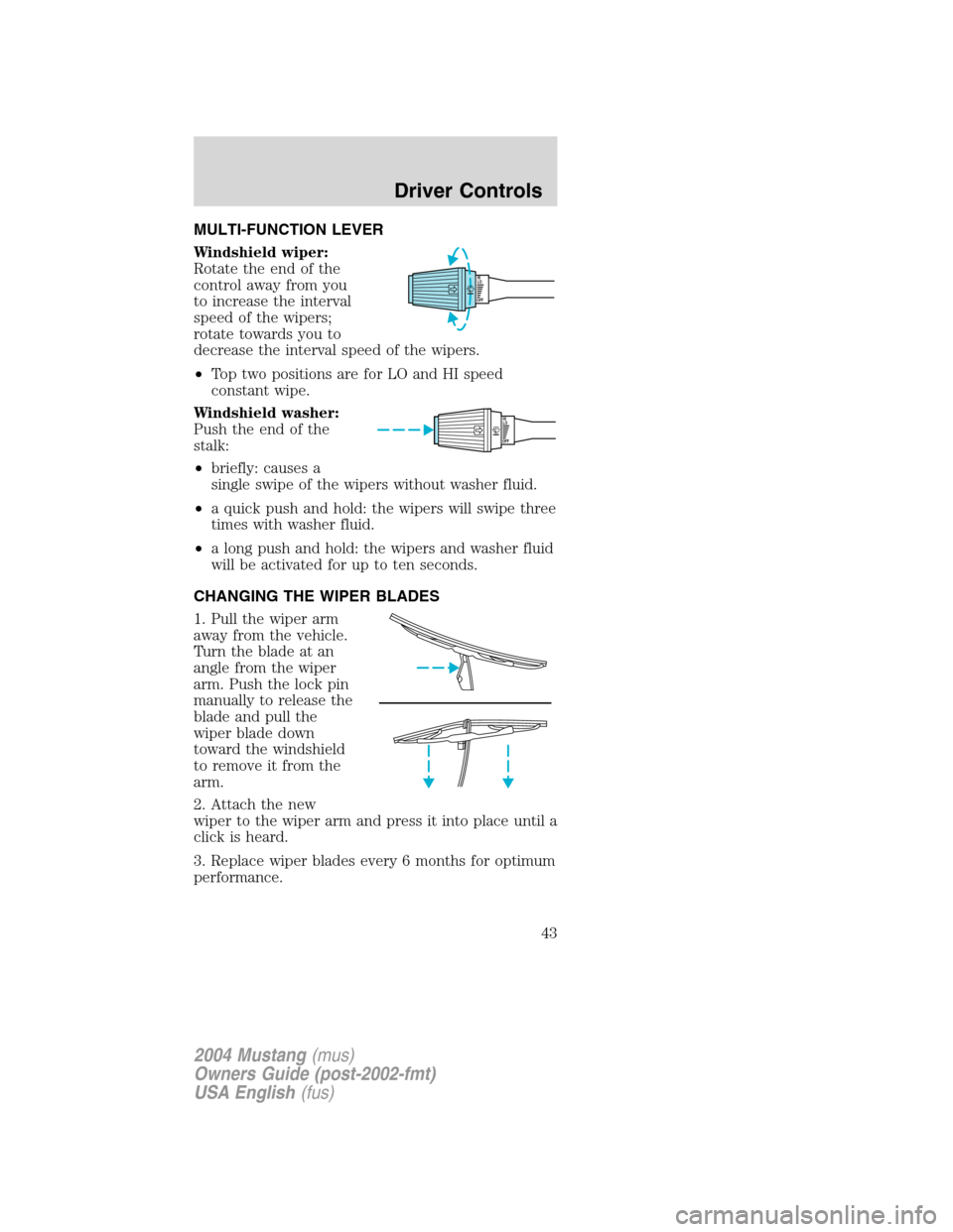 FORD MUSTANG 2004 4.G Service Manual MULTI-FUNCTION LEVER
Windshield wiper:
Rotate the end of the
control away from you
to increase the interval
speed of the wipers;
rotate towards you to
decrease the interval speed of the wipers.
•Top
