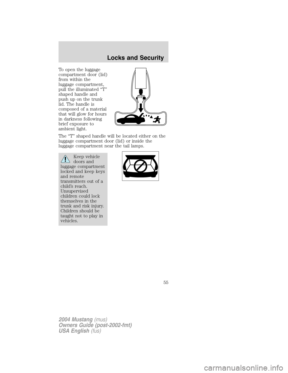 FORD MUSTANG 2004 4.G Workshop Manual To open the luggage
compartment door (lid)
from within the
luggage compartment,
pull the illuminated“T”
shaped handle and
push up on the trunk
lid. The handle is
composed of a material
that will g FORD MUSTANG 2004 4.G Workshop Manual To open the luggage
compartment door (lid)
from within the
luggage compartment,
pull the illuminated“T”
shaped handle and
push up on the trunk
lid. The handle is
composed of a material
that will g