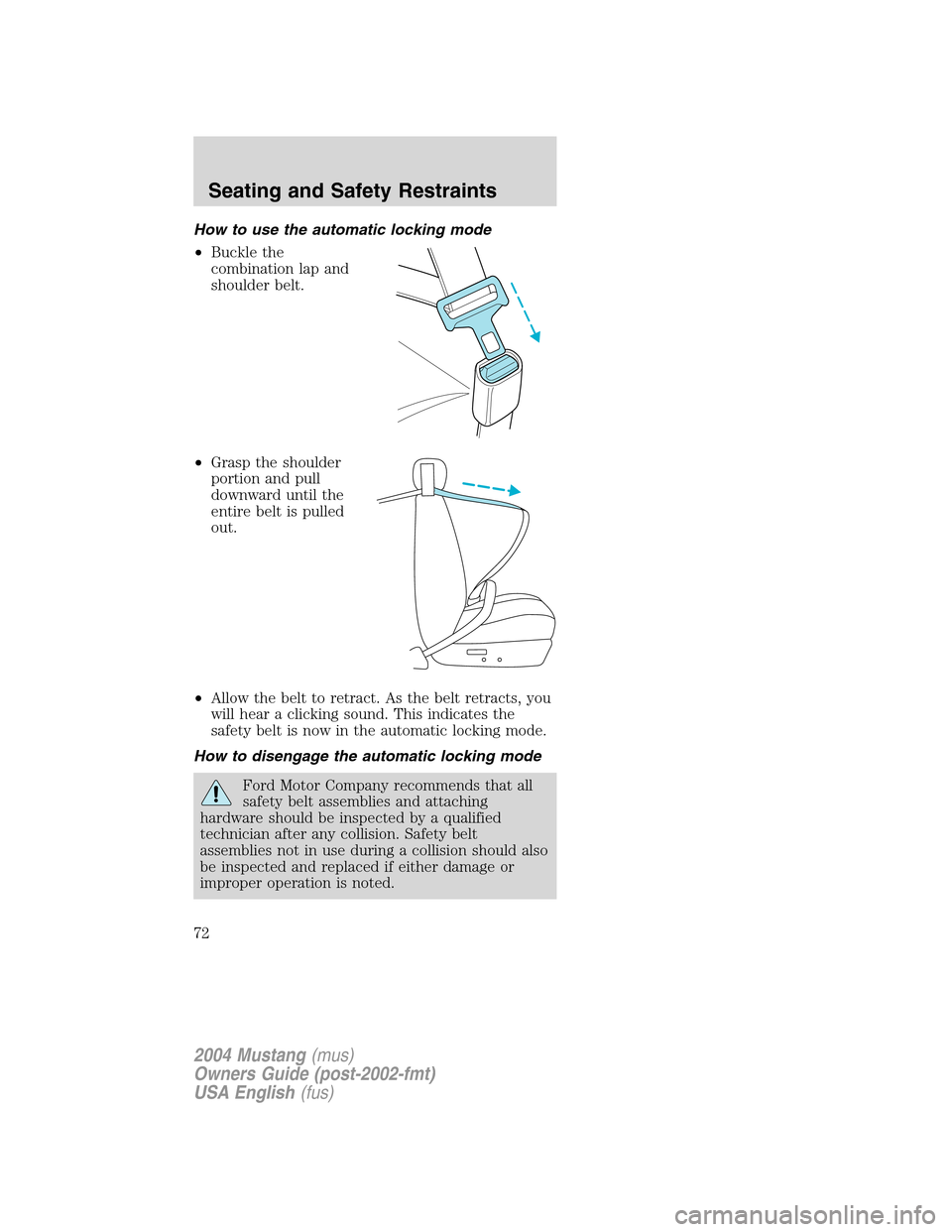 FORD MUSTANG 2004 4.G Owners Manual How to use the automatic locking mode
•Buckle the
combination lap and
shoulder belt.
•Grasp the shoulder
portion and pull
downward until the
entire belt is pulled
out.
•Allow the belt to retract