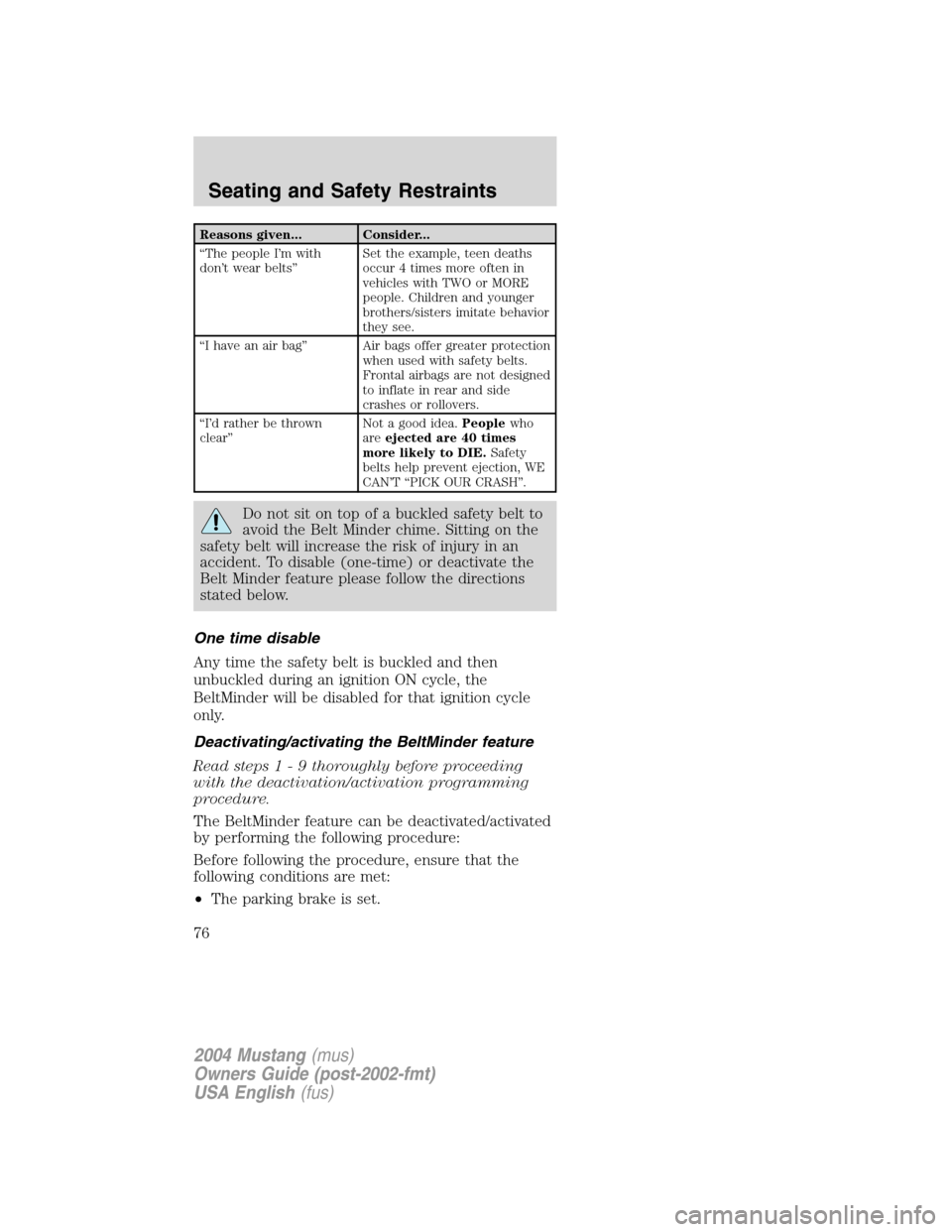 FORD MUSTANG 2004 4.G Owners Manual Reasons given... Consider...
“The people I’m with
don’t wear belts”Set the example, teen deaths
occur 4 times more often in
vehicles with TWO or MORE
people. Children and younger
brothers/sist