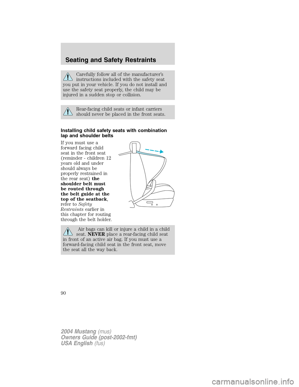 FORD MUSTANG 2004 4.G Manual Online Carefully follow all of the manufacturer’s
instructions included with the safety seat
you put in your vehicle. If you do not install and
use the safety seat properly, the child may be
injured in a s FORD MUSTANG 2004 4.G Manual Online Carefully follow all of the manufacturer’s
instructions included with the safety seat
you put in your vehicle. If you do not install and
use the safety seat properly, the child may be
injured in a s