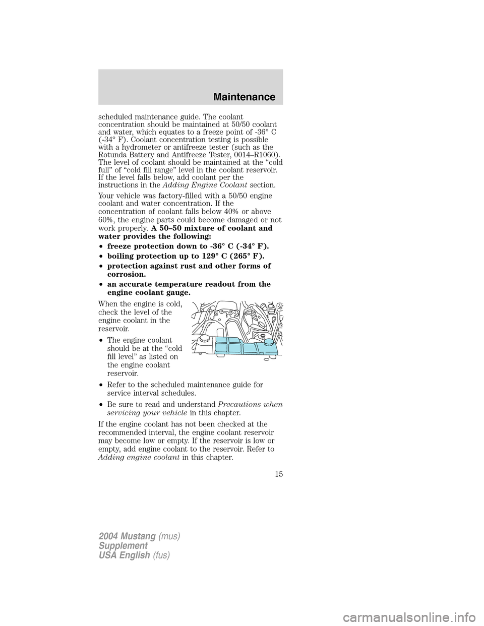 FORD MUSTANG 2004 4.G SVT Supplement Manual scheduled maintenance guide. The coolant
concentration should be maintained at 50/50 coolant
and water, which equates to a freeze point of -36°C
(-34°F). Coolant concentration testing is possible
wi