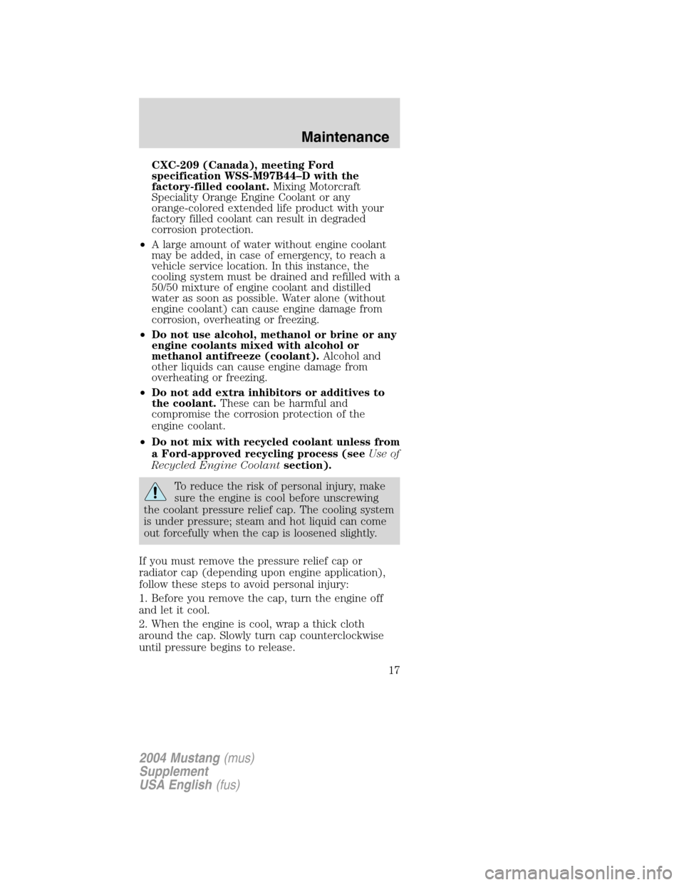 FORD MUSTANG 2004 4.G SVT Supplement Manual CXC-209 (Canada), meeting Ford
specification WSS-M97B44–D with the
factory-filled coolant.Mixing Motorcraft
Speciality Orange Engine Coolant or any
orange-colored extended life product with your
fac
