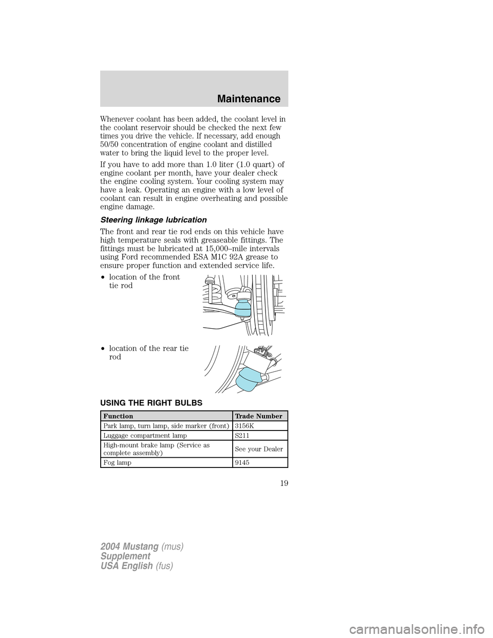 FORD MUSTANG 2004 4.G SVT Supplement Manual Whenever coolant has been added, the coolant level in
the coolant reservoir should be checked the next few
times you drive the vehicle. If necessary, add enough
50/50 concentration of engine coolant a