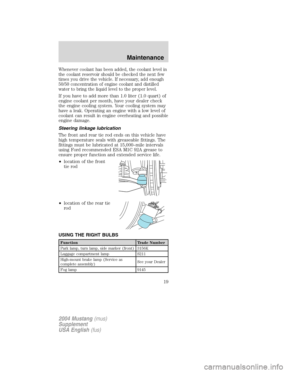 FORD MUSTANG 2004 4.G SVT Supplement Manual Whenever coolant has been added, the coolant level in
the coolant reservoir should be checked the next few
times you drive the vehicle. If necessary, add enough
50/50 concentration of engine coolant a FORD MUSTANG 2004 4.G SVT Supplement Manual Whenever coolant has been added, the coolant level in
the coolant reservoir should be checked the next few
times you drive the vehicle. If necessary, add enough
50/50 concentration of engine coolant a
