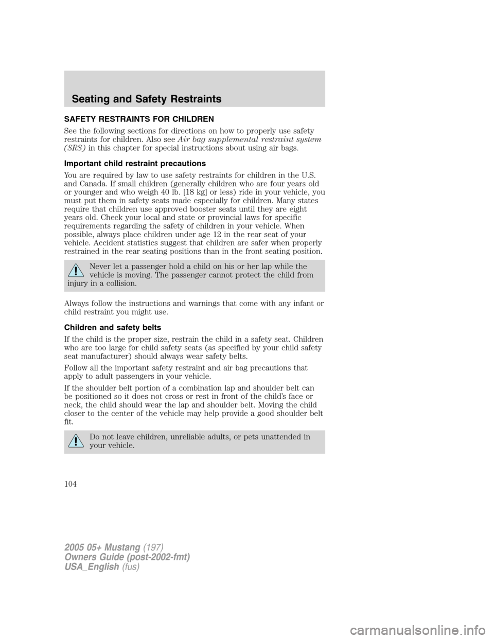 FORD MUSTANG 2005 5.G Owners Manual SAFETY RESTRAINTS FOR CHILDREN
See the following sections for directions on how to properly use safety
restraints for children. Also seeAir bag supplemental restraint system
(SRS)in this chapter for s FORD MUSTANG 2005 5.G Owners Manual SAFETY RESTRAINTS FOR CHILDREN
See the following sections for directions on how to properly use safety
restraints for children. Also seeAir bag supplemental restraint system
(SRS)in this chapter for s