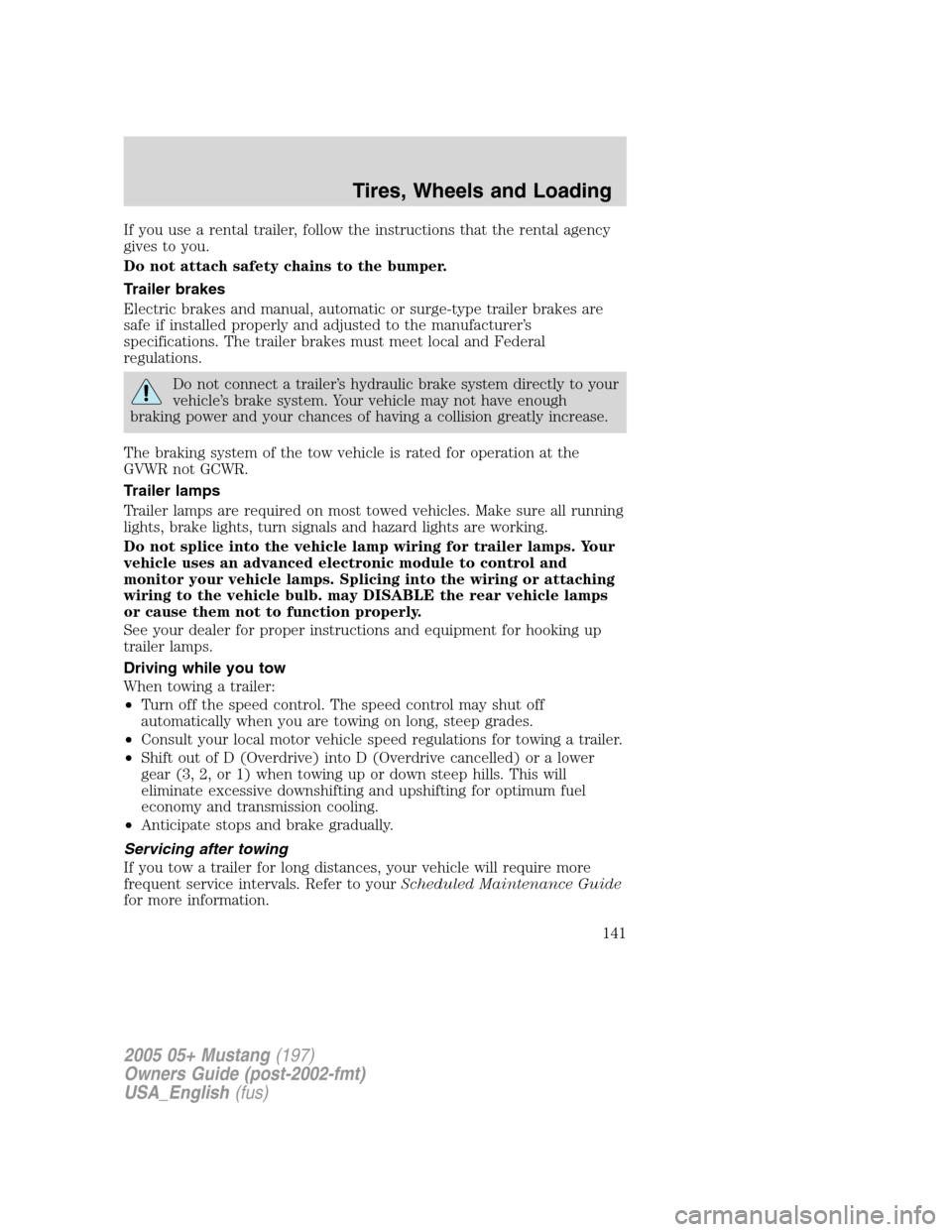 FORD MUSTANG 2005 5.G Owners Manual If you use a rental trailer, follow the instructions that the rental agency
gives to you.
Do not attach safety chains to the bumper.
Trailer brakes
Electric brakes and manual, automatic or surge-type 