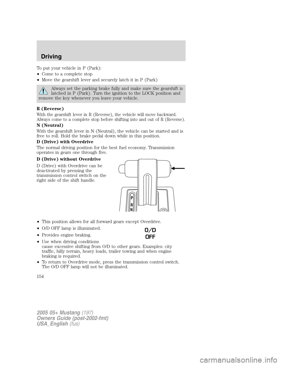FORD MUSTANG 2005 5.G Owners Manual To put your vehicle in P (Park):
•Come to a complete stop
•Move the gearshift lever and securely latch it in P (Park)
Always set the parking brake fully and make sure the gearshift is
latched in P FORD MUSTANG 2005 5.G Owners Manual To put your vehicle in P (Park):
•Come to a complete stop
•Move the gearshift lever and securely latch it in P (Park)
Always set the parking brake fully and make sure the gearshift is
latched in P